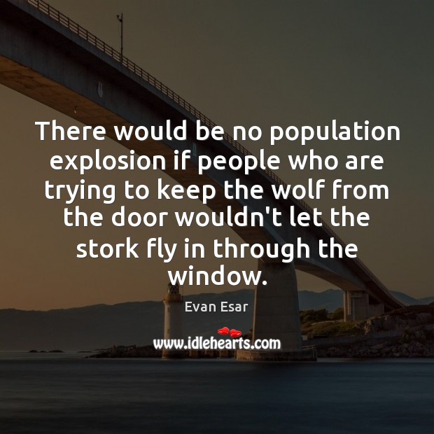 There would be no population explosion if people who are trying to Evan Esar Picture Quote