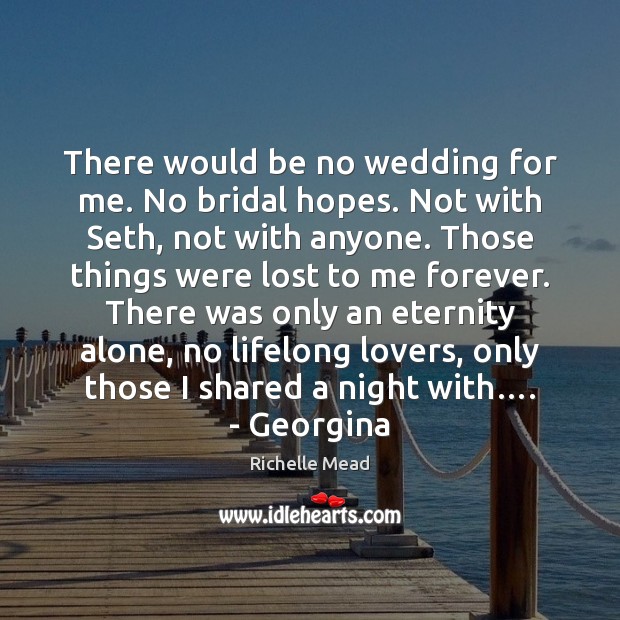 There would be no wedding for me. No bridal hopes. Not with Image