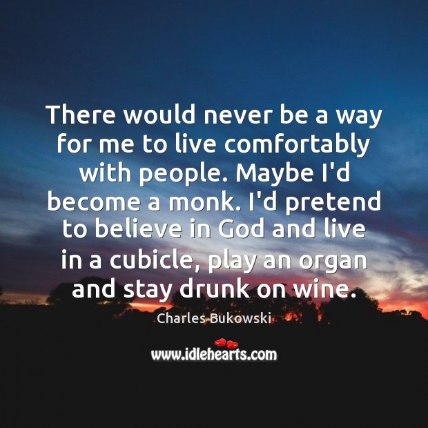 There would never be a way for me to live comfortably with Charles Bukowski Picture Quote