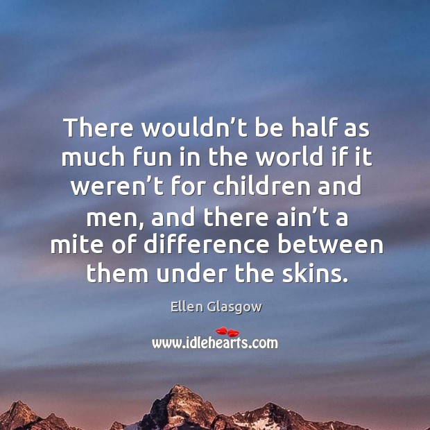 There wouldn’t be half as much fun in the world if it weren’t for children and men Image