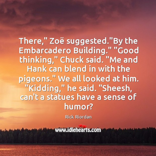 There,” Zoë suggested.”By the Embarcadero Building.” “Good thinking,” Chuck said. “Me Image