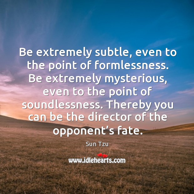 Thereby you can be the director of the opponent’s fate. Sun Tzu Picture Quote