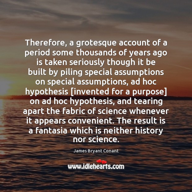 Therefore, a grotesque account of a period some thousands of years ago James Bryant Conant Picture Quote