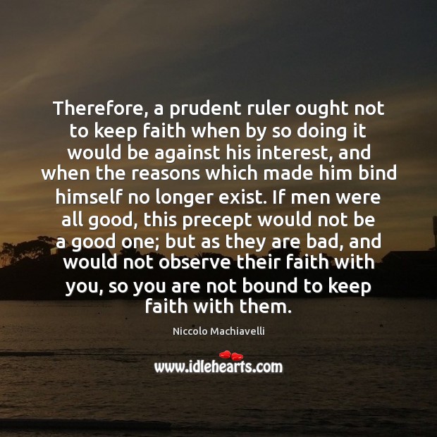 Therefore, a prudent ruler ought not to keep faith when by so Image