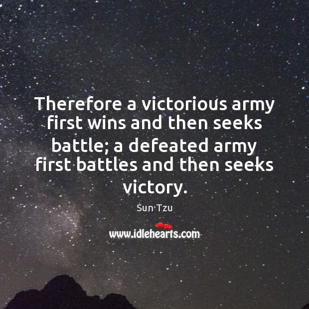 Therefore a victorious army first wins and then seeks battle; a defeated Sun Tzu Picture Quote