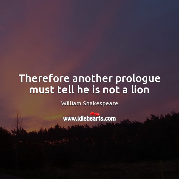 Therefore another prologue must tell he is not a lion William Shakespeare Picture Quote