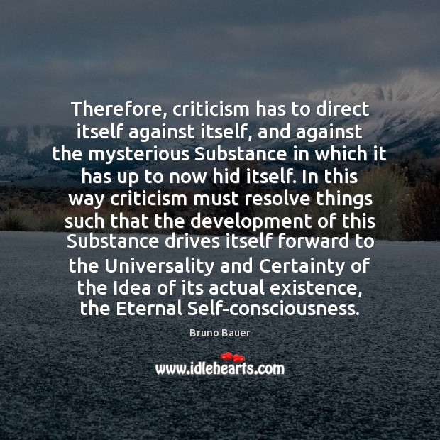 Therefore, criticism has to direct itself against itself, and against the mysterious 