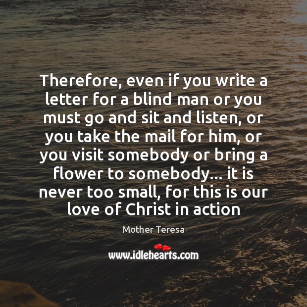 Therefore, even if you write a letter for a blind man or Mother Teresa Picture Quote
