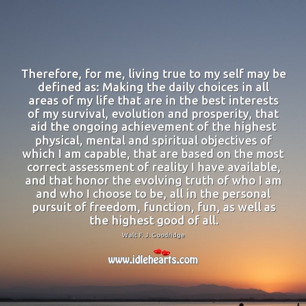 Therefore, for me, living true to my self may be defined as: Walt F. J. Goodridge Picture Quote