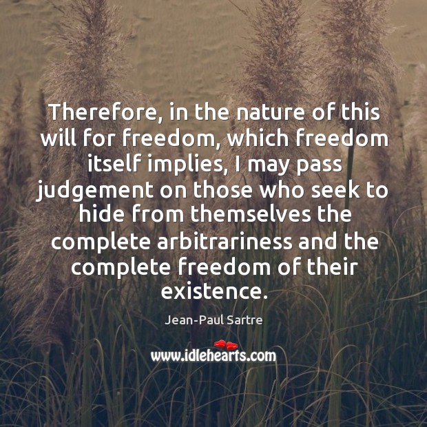 Therefore, in the nature of this will for freedom, which freedom itself Jean-Paul Sartre Picture Quote
