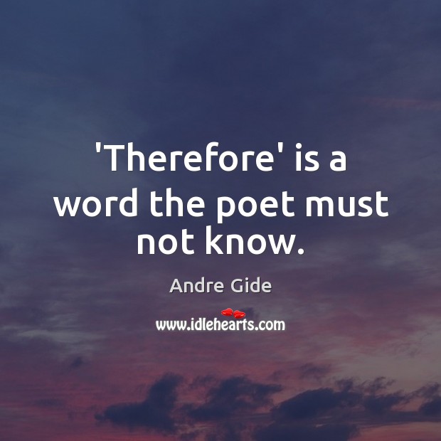 ‘Therefore’ is a word the poet must not know. Image