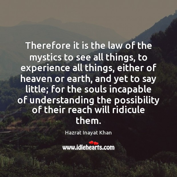 Therefore it is the law of the mystics to see all things, Hazrat Inayat Khan Picture Quote
