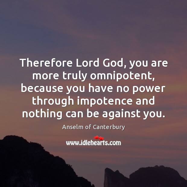 Therefore Lord God, you are more truly omnipotent, because you have no Anselm of Canterbury Picture Quote