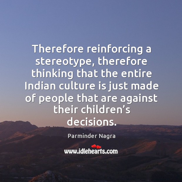 Therefore reinforcing a stereotype, therefore thinking that the entire indian Parminder Nagra Picture Quote