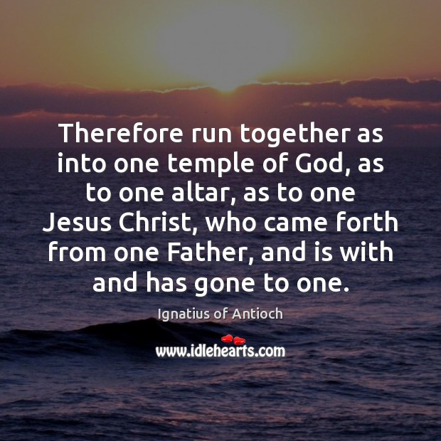 Therefore run together as into one temple of God, as to one Ignatius of Antioch Picture Quote