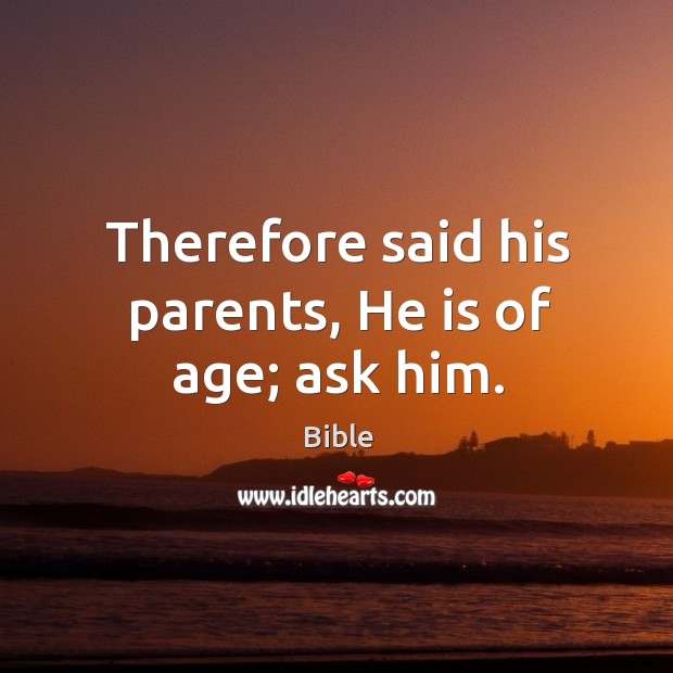 Therefore said his parents, he is of age; ask him. Image
