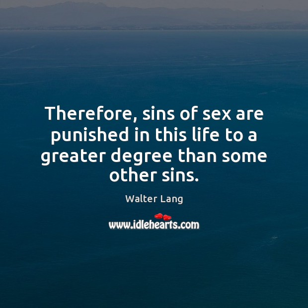 Therefore, sins of sex are punished in this life to a greater degree than some other sins. Walter Lang Picture Quote