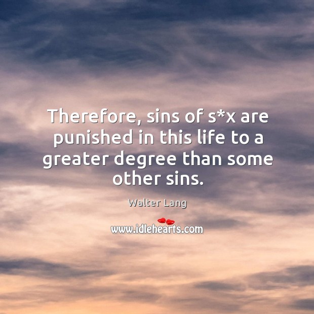 Therefore, sins of s*x are punished in this life to a greater degree than some other sins. Walter Lang Picture Quote