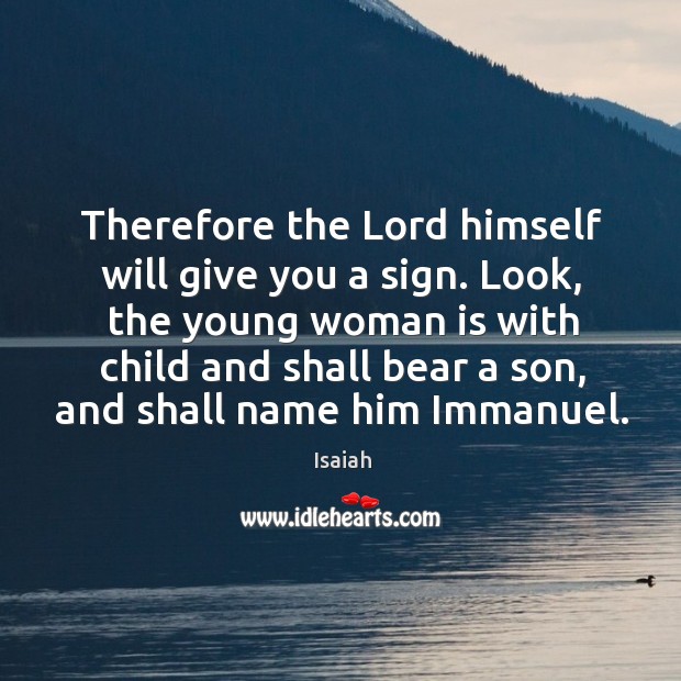 Therefore the Lord himself will give you a sign. Look, the young Image