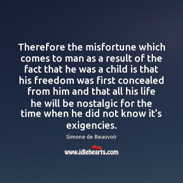 Therefore the misfortune which comes to man as a result of the Simone de Beauvoir Picture Quote