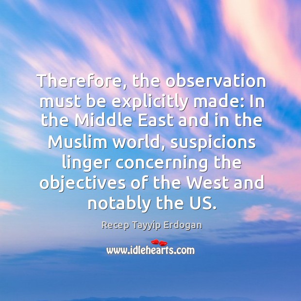 Therefore, the observation must be explicitly made: in the middle east and in the muslim world Recep Tayyip Erdogan Picture Quote