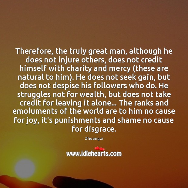 Therefore, the truly great man, although he does not injure others, does Image
