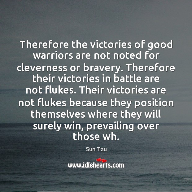 Therefore the victories of good warriors are not noted for cleverness or Sun Tzu Picture Quote