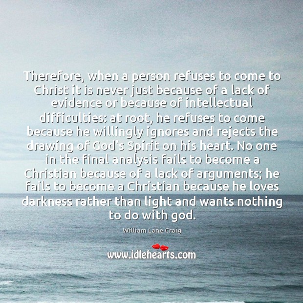 Therefore, when a person refuses to come to Christ it is never William Lane Craig Picture Quote