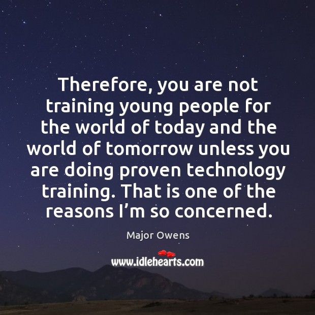 Therefore, you are not training young people for the world of today Image