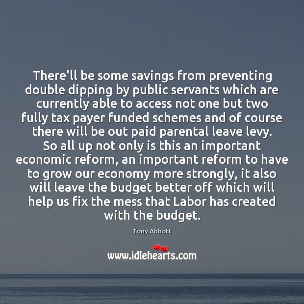 There’ll be some savings from preventing double dipping by public servants which Tony Abbott Picture Quote