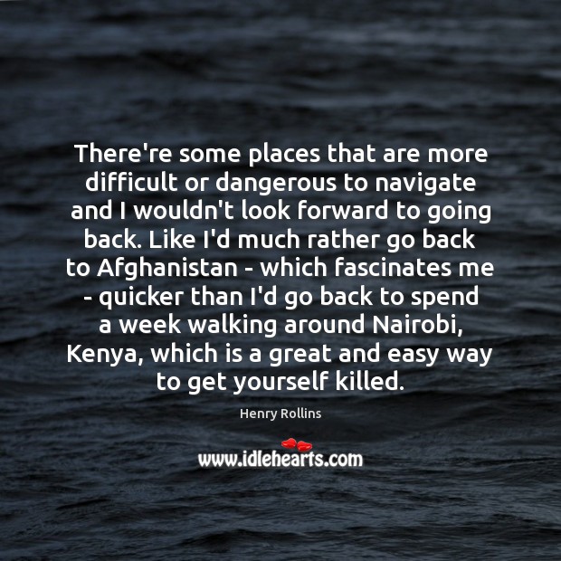 There’re some places that are more difficult or dangerous to navigate and Henry Rollins Picture Quote