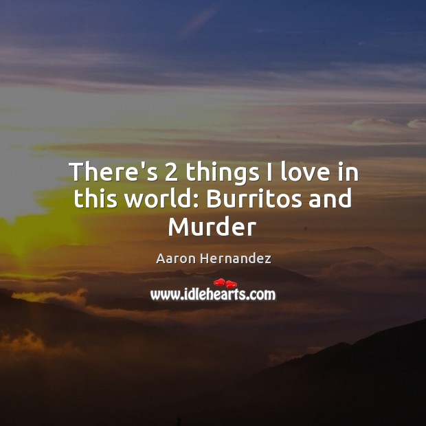 There’s 2 things I love in this world: Burritos and Murder Image