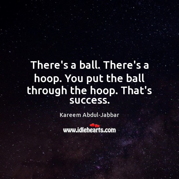 There’s a ball. There’s a hoop. You put the ball through the hoop. That’s success. Image