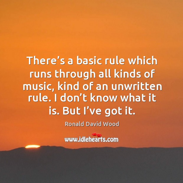 There’s a basic rule which runs through all kinds of music, kind of an unwritten rule. Ronald David Wood Picture Quote