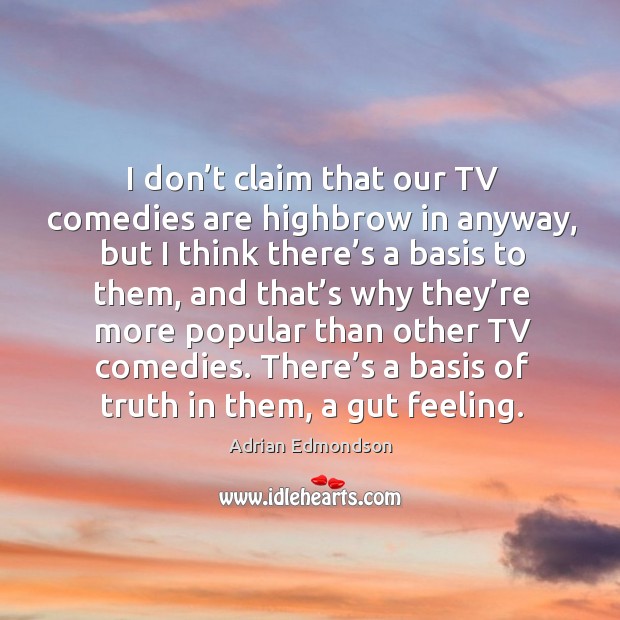 There’s a basis of truth in them, a gut feeling. Adrian Edmondson Picture Quote