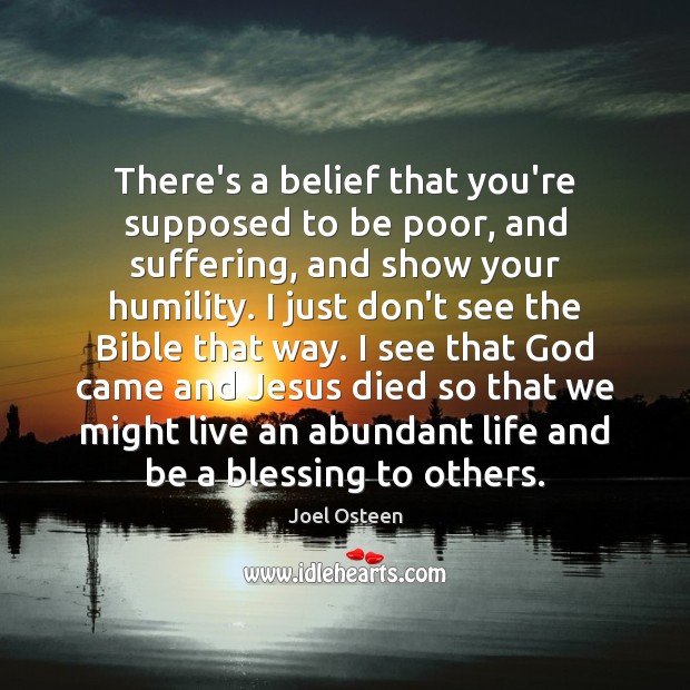 There’s a belief that you’re supposed to be poor, and suffering, and Joel Osteen Picture Quote