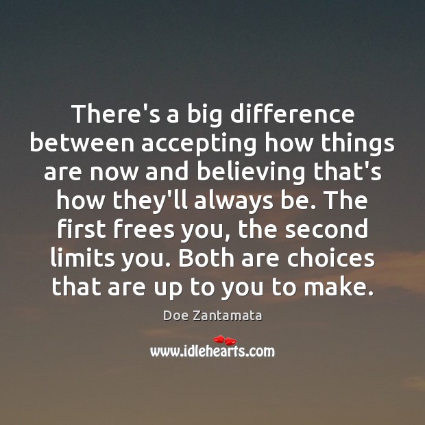 There’s a big difference between accepting how things are now and believing that’s how they’ll always be. Picture Quotes Image
