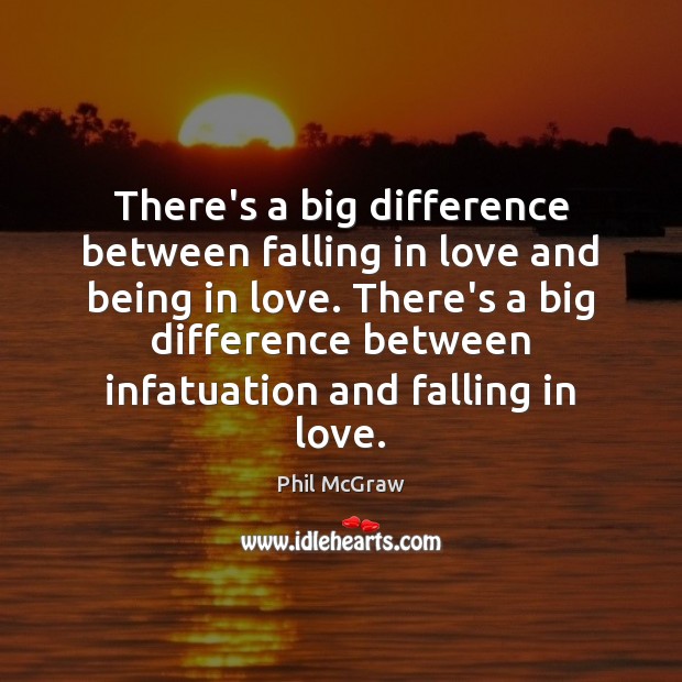 There’s a big difference between falling in love and being in love. Phil McGraw Picture Quote