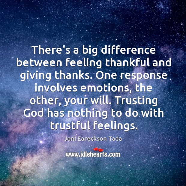 There’s a big difference between feeling thankful and giving thanks. One response Joni Eareckson Tada Picture Quote