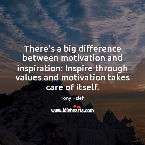 There’s a big difference between motivation and inspiration: Inspire through values and Tony Hsieh Picture Quote