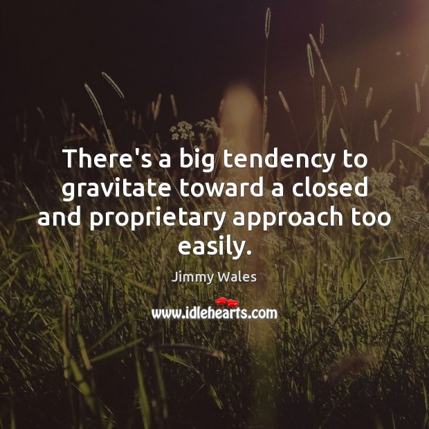 There’s a big tendency to gravitate toward a closed and proprietary approach too easily. Image