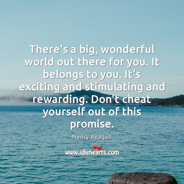 There’s a big, wonderful world out there for you. It belongs to Nancy Reagan Picture Quote