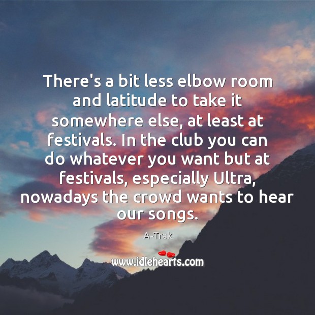 There’s a bit less elbow room and latitude to take it somewhere A-Trak Picture Quote