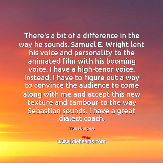There’s a bit of a difference in the way he sounds. Samuel Tituss Burgess Picture Quote