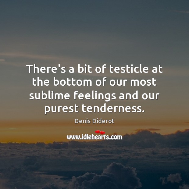 There’s a bit of testicle at the bottom of our most sublime Denis Diderot Picture Quote