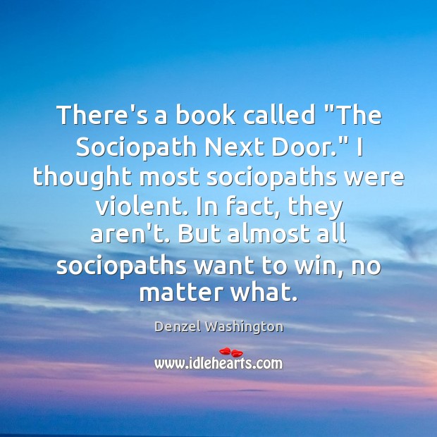 There’s a book called “The Sociopath Next Door.” I thought most sociopaths Denzel Washington Picture Quote