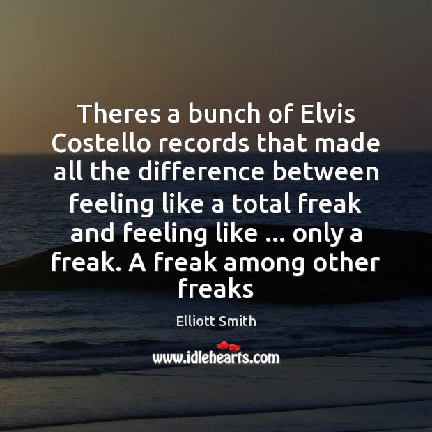Theres a bunch of Elvis Costello records that made all the difference Elliott Smith Picture Quote