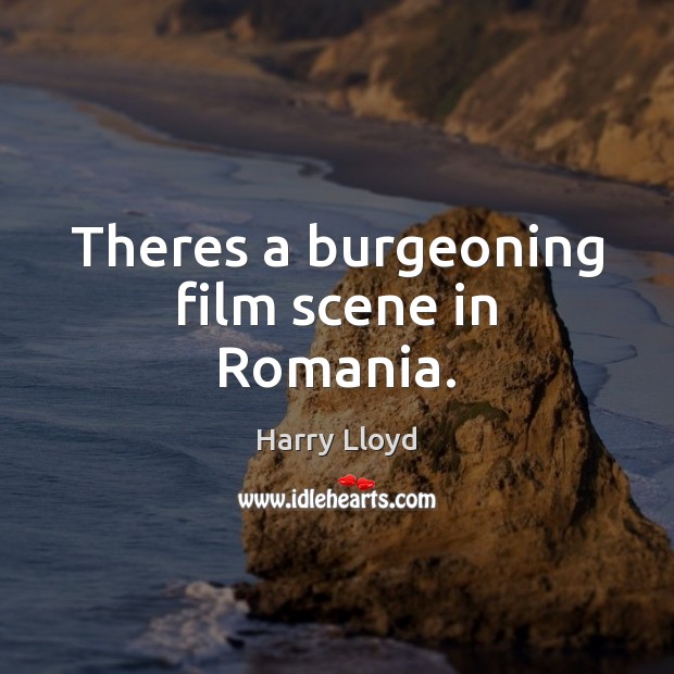 Theres a burgeoning film scene in Romania. Harry Lloyd Picture Quote