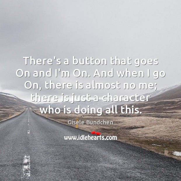 There’s a button that goes On and I’m On. And when I Gisele Bundchen Picture Quote