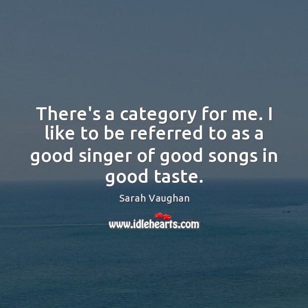 There’s a category for me. I like to be referred to as Sarah Vaughan Picture Quote